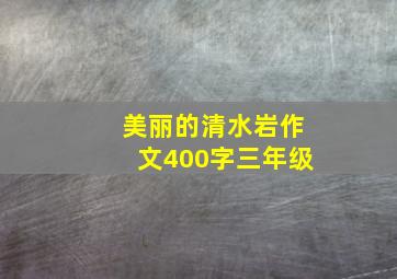 美丽的清水岩作文400字三年级