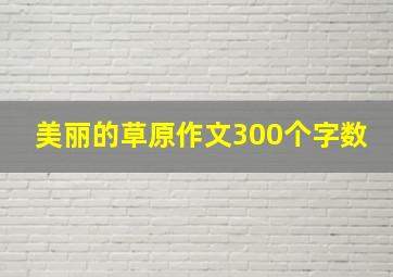 美丽的草原作文300个字数