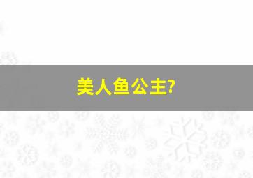 美人鱼公主?