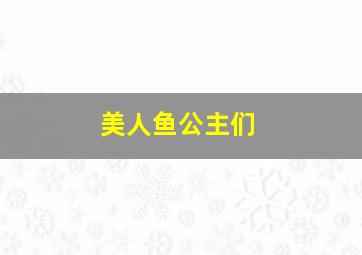 美人鱼公主们