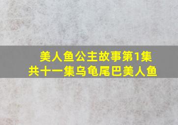 美人鱼公主故事第1集共十一集乌龟尾巴美人鱼