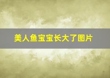 美人鱼宝宝长大了图片