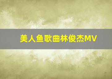 美人鱼歌曲林俊杰MV