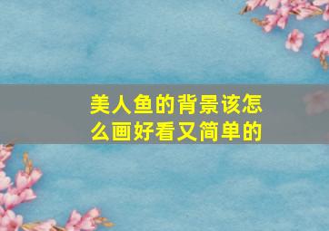 美人鱼的背景该怎么画好看又简单的