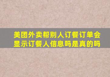 美团外卖帮别人订餐订单会显示订餐人信息吗是真的吗