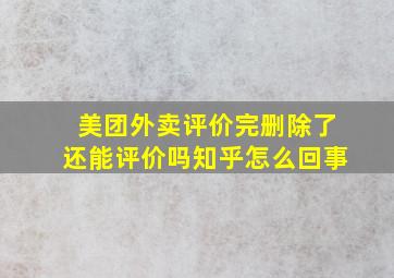 美团外卖评价完删除了还能评价吗知乎怎么回事