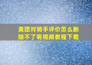 美团对骑手评价怎么删除不了呢视频教程下载