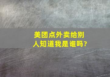 美团点外卖给别人知道我是谁吗?