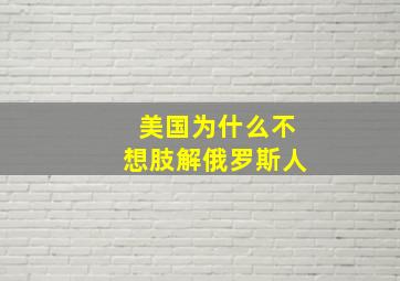 美国为什么不想肢解俄罗斯人