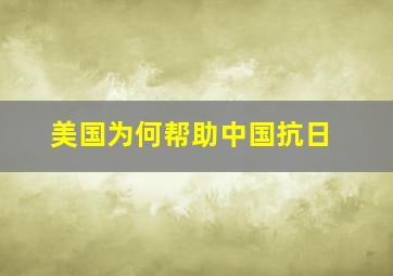 美国为何帮助中国抗日