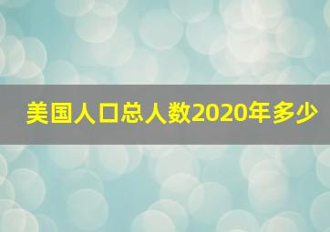 美国人口总人数2020年多少