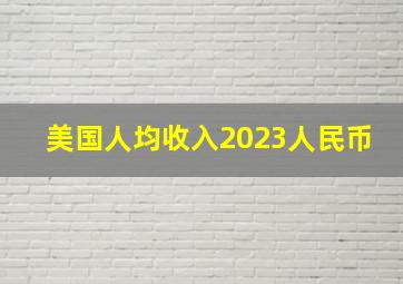 美国人均收入2023人民币