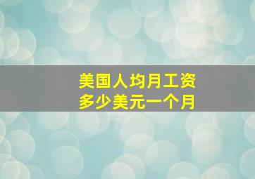 美国人均月工资多少美元一个月