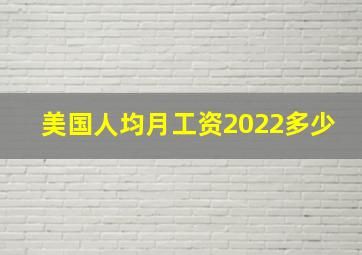 美国人均月工资2022多少