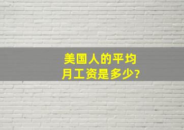 美国人的平均月工资是多少?