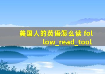 美国人的英语怎么读 follow_read_tool