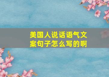 美国人说话语气文案句子怎么写的啊