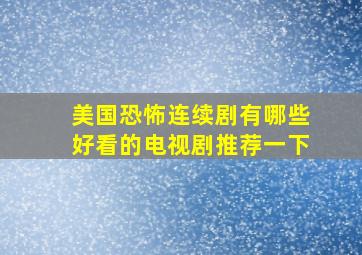 美国恐怖连续剧有哪些好看的电视剧推荐一下