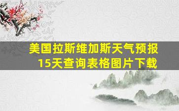 美国拉斯维加斯天气预报15天查询表格图片下载