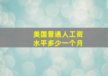 美国普通人工资水平多少一个月