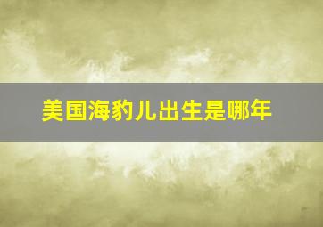 美国海豹儿出生是哪年