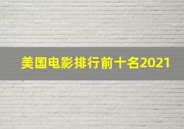 美国电影排行前十名2021