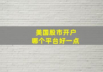 美国股市开户哪个平台好一点