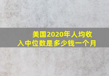 美国2020年人均收入中位数是多少钱一个月