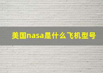 美国nasa是什么飞机型号