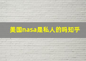 美国nasa是私人的吗知乎