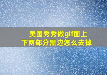 美图秀秀做gif图上下两部分黑边怎么去掉