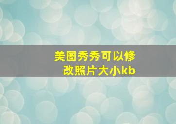 美图秀秀可以修改照片大小kb