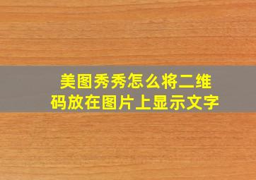 美图秀秀怎么将二维码放在图片上显示文字