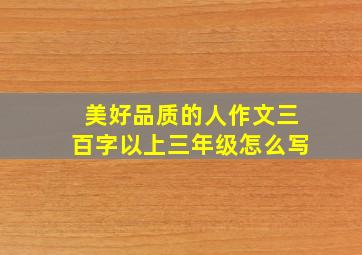 美好品质的人作文三百字以上三年级怎么写