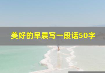 美好的早晨写一段话50字