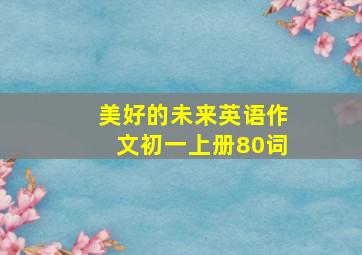 美好的未来英语作文初一上册80词