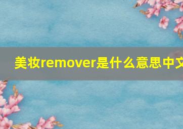 美妆remover是什么意思中文