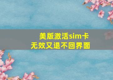 美版激活sim卡无效又退不回界面