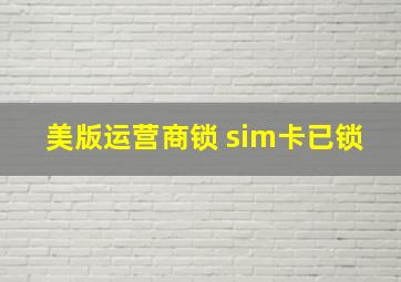 美版运营商锁 sim卡已锁