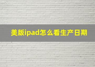 美版ipad怎么看生产日期