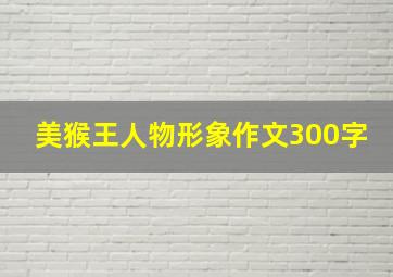 美猴王人物形象作文300字