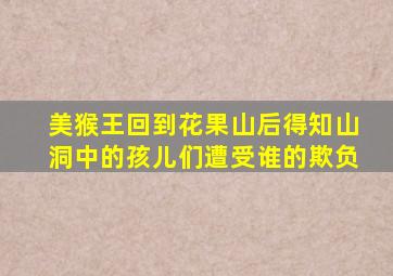 美猴王回到花果山后得知山洞中的孩儿们遭受谁的欺负