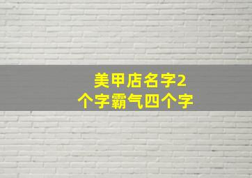 美甲店名字2个字霸气四个字