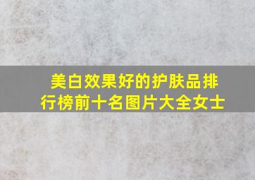 美白效果好的护肤品排行榜前十名图片大全女士