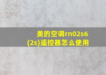 美的空调rn02s6(2s)遥控器怎么使用