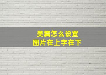 美篇怎么设置图片在上字在下