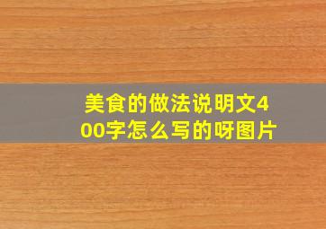 美食的做法说明文400字怎么写的呀图片