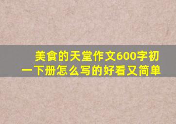 美食的天堂作文600字初一下册怎么写的好看又简单