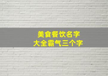 美食餐饮名字大全霸气三个字