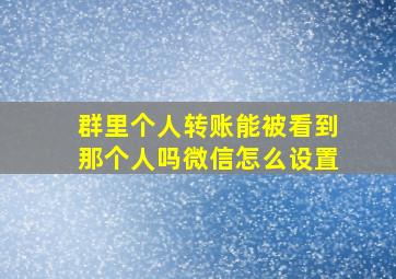 群里个人转账能被看到那个人吗微信怎么设置